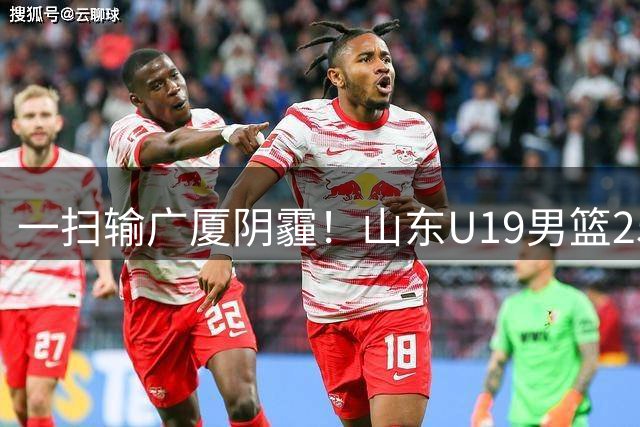 一扫输广厦阴霾！山东U19男篮25分大胜福建，王证独砍25分，三人得分上双，团队篮球打出亮眼表现